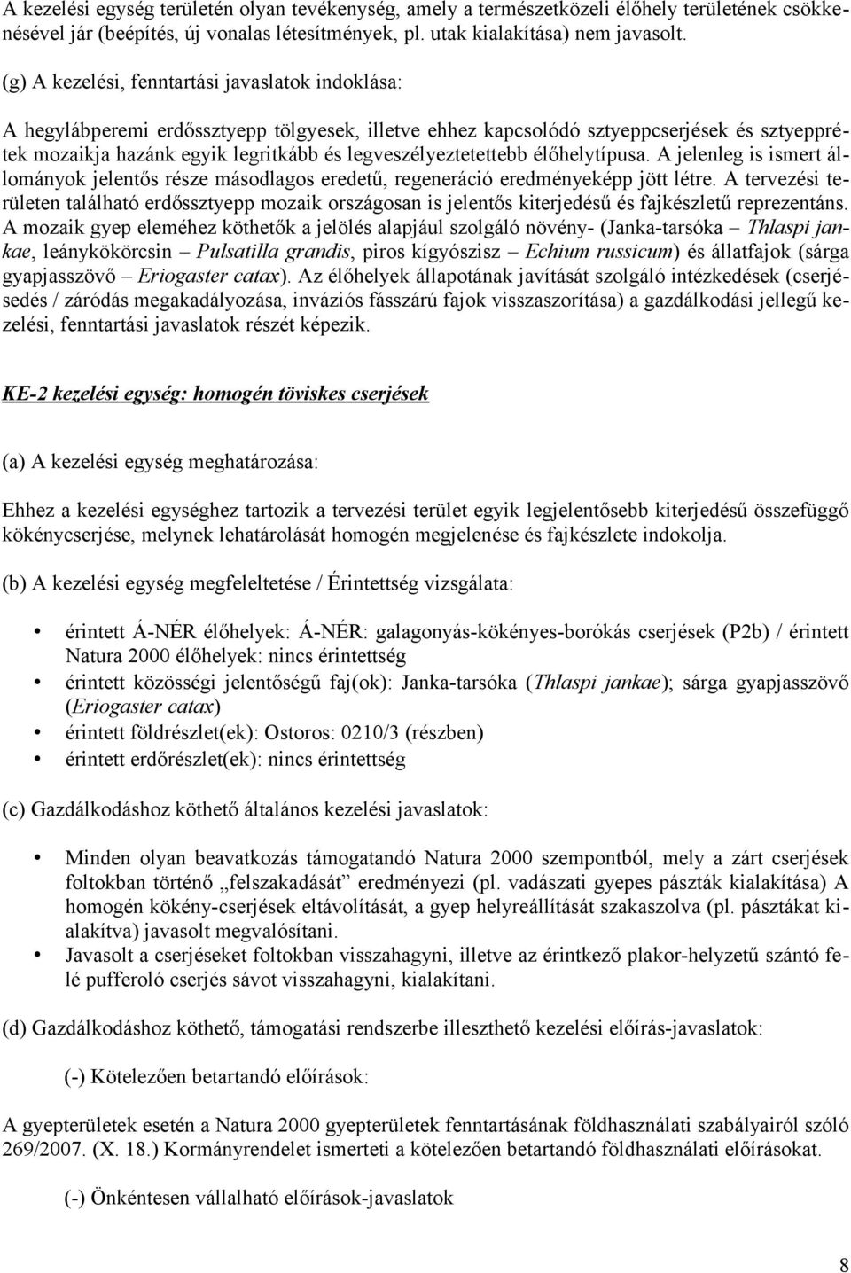 legveszélyeztetettebb élőhelytípusa. A jelenleg is ismert állományok jelentős része másodlagos eredetű, regeneráció eredményeképp jött létre.