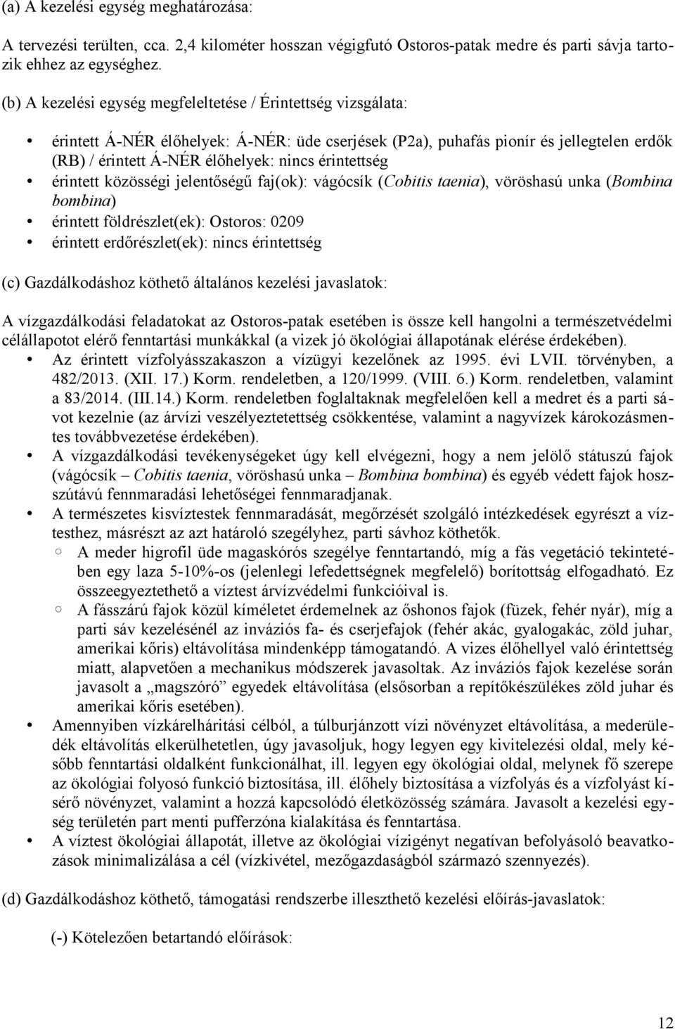 érintettség érintett közösségi jelentőségű faj(ok): vágócsík (Cobitis taenia), vöröshasú unka (Bombina bombina) érintett földrészlet(ek): Ostoros: 0209 érintett erdőrészlet(ek): nincs érintettség (c)