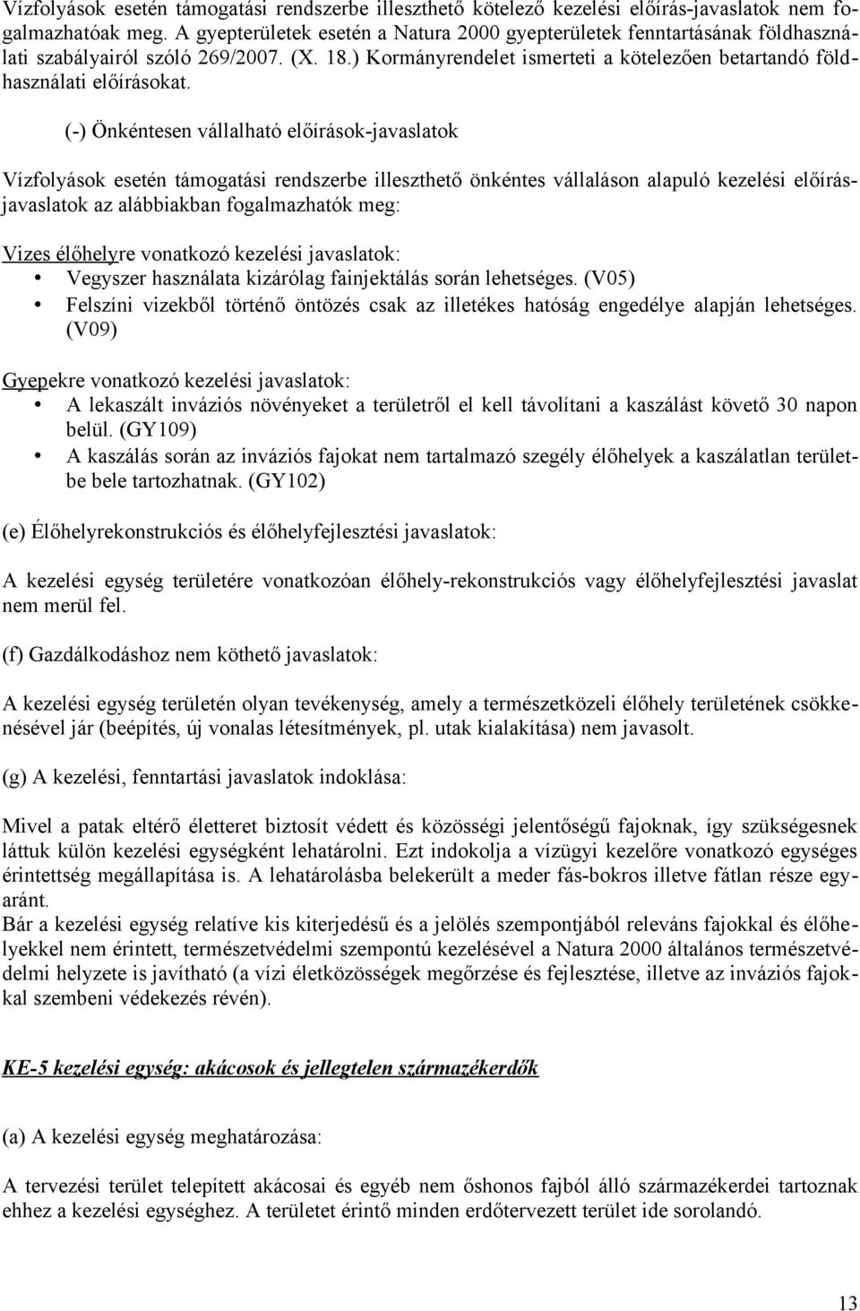 (-) Önkéntesen vállalható előírások-javaslatok Vízfolyások esetén támogatási rendszerbe illeszthető önkéntes vállaláson alapuló kezelési előírásjavaslatok az alábbiakban fogalmazhatók meg: Vizes