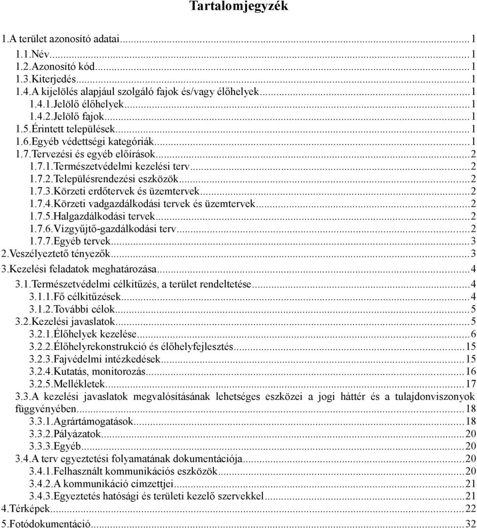 Körzeti erdőtervek és üzemtervek...2 1.7.4.Körzeti vadgazdálkodási tervek és üzemtervek...2 1.7.5.Halgazdálkodási tervek...2 1.7.6.Vízgyűjtő-gazdálkodási terv...2 1.7.7.Egyéb tervek...3 2.