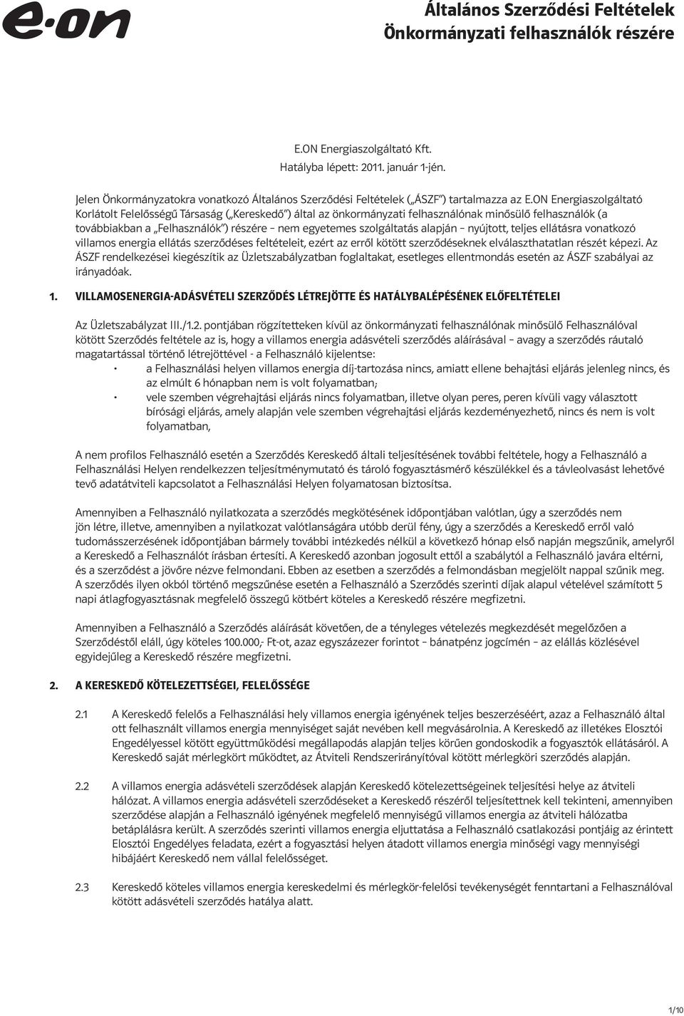 alapján nyújtott, teljes ellátásra vonatkozó villamos energia ellátás szerződéses feltételeit, ezért az erről kötött szerződéseknek elválaszthatatlan részét képezi.