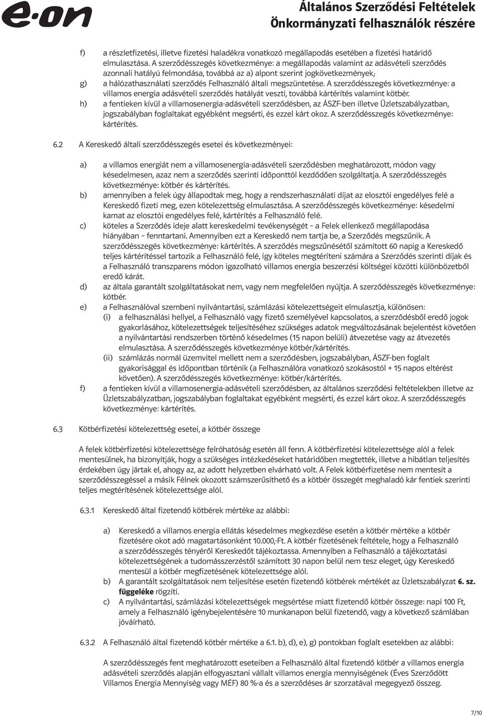 Felhasználó általi megszüntetése. A szerződésszegés következménye: a villamos energia adásvételi szerződés hatályát veszti, továbbá kártérítés valamint kötbér.