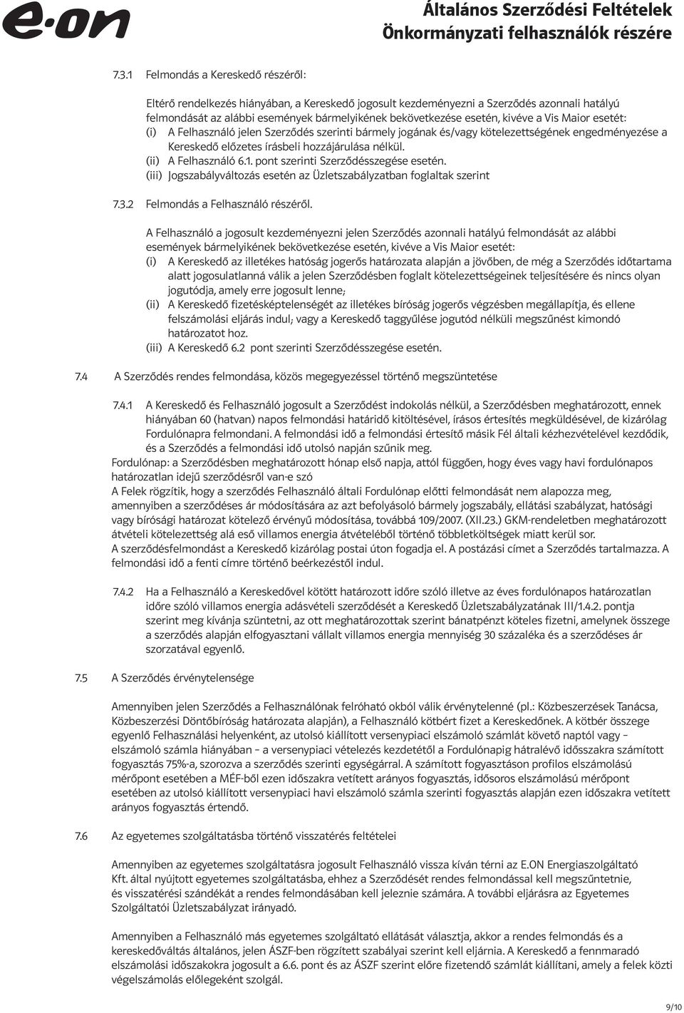1. pont szerinti Szerződésszegése esetén. (iii) Jogszabályváltozás esetén az Üzletszabályzatban foglaltak szerint 7.3.2 Felmondás a Felhasználó részéről.