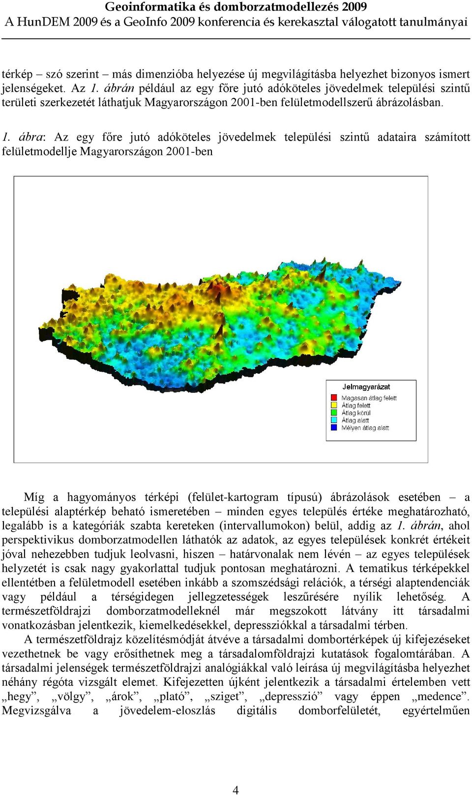 ábra: Az egy fõre jutó adóköteles jövedelmek települési szintû adataira számított felületmodellje Magyarországon 2001-ben Míg a hagyományos térképi (felület-kartogram típusú) ábrázolások esetében a