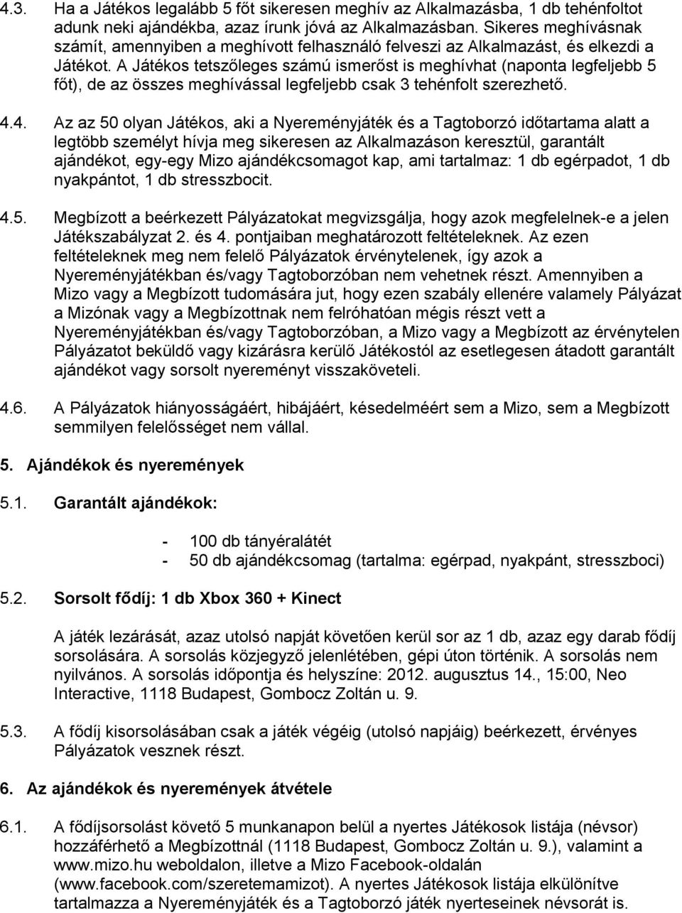 A Játékos tetszőleges számú ismerőst is meghívhat (naponta legfeljebb 5 főt), de az összes meghívással legfeljebb csak 3 tehénfolt szerezhető. 4.