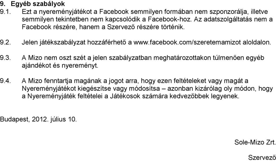 A Mizo nem oszt szét a jelen szabályzatban meghatározottakon túlmenően egyéb ajándékot és nyereményt. 9.4.