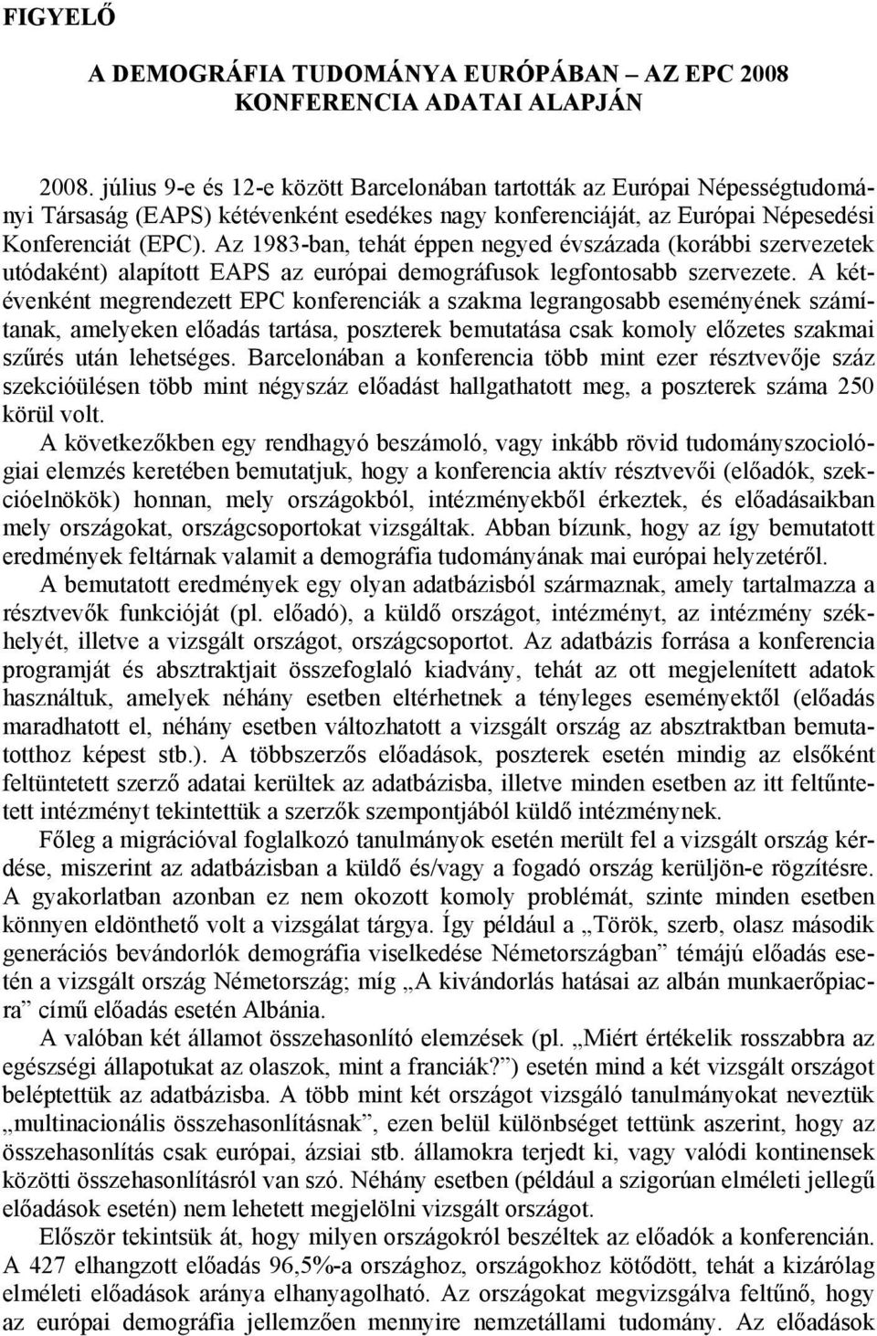 Az 1983-ban, tehát éppen negyed évszázada (korábbi szervezetek utódaként) alapított EAPS az európai demográfusok legfontosabb szervezete.