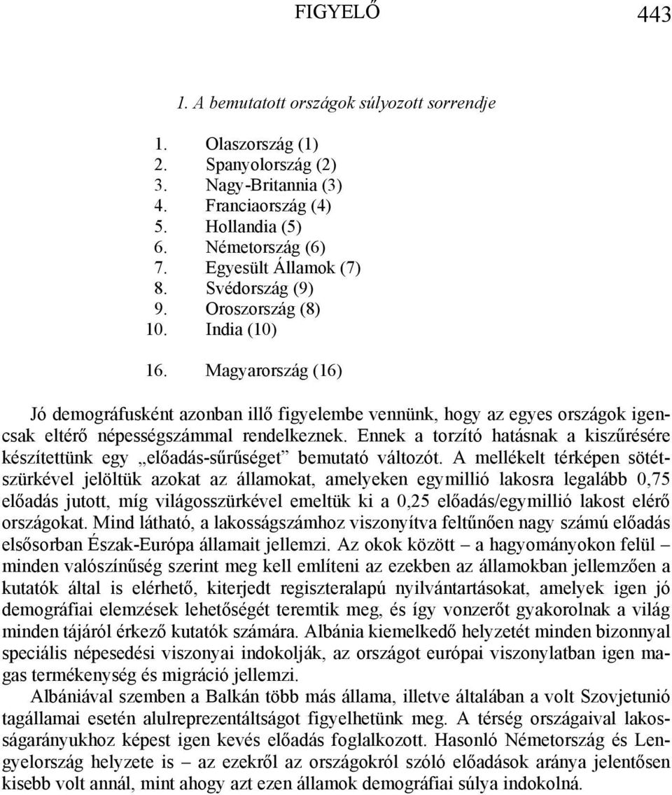 Magyarország (16) Jó demográfusként azonban illő figyelembe vennünk, hogy az egyes országok igencsak eltérő népességszámmal rendelkeznek.