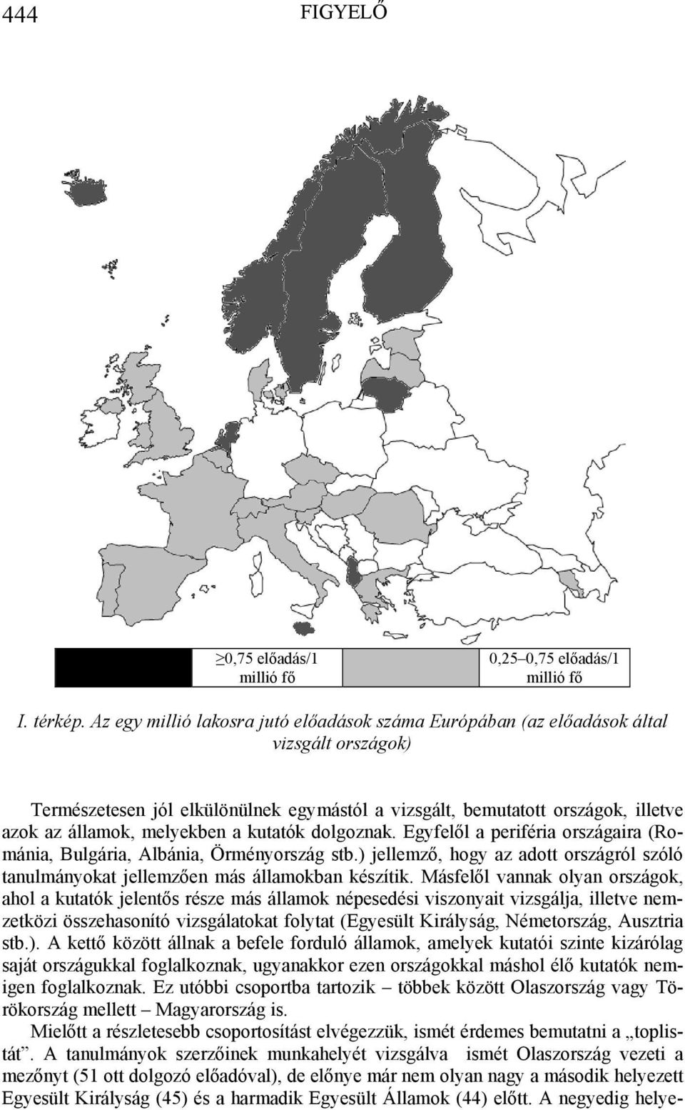 melyekben a kutatók dolgoznak. Egyfelől a periféria országaira (Románia, Bulgária, Albánia, Örményország stb.) jellemző, hogy az adott országról szóló tanulmányokat jellemzően más államokban készítik.