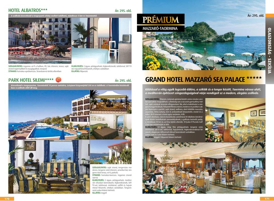 Strandszerviz térítés ellenében Park Hotel Silemi HHHH ELHELYEZÉS: 2 ágyas, pótágyazható, légkondicionált, telefonnal, SAT-TVvel, hajszárítóval felszerelt, erkélyes szobákban ELLÁTÁS: félpanzió