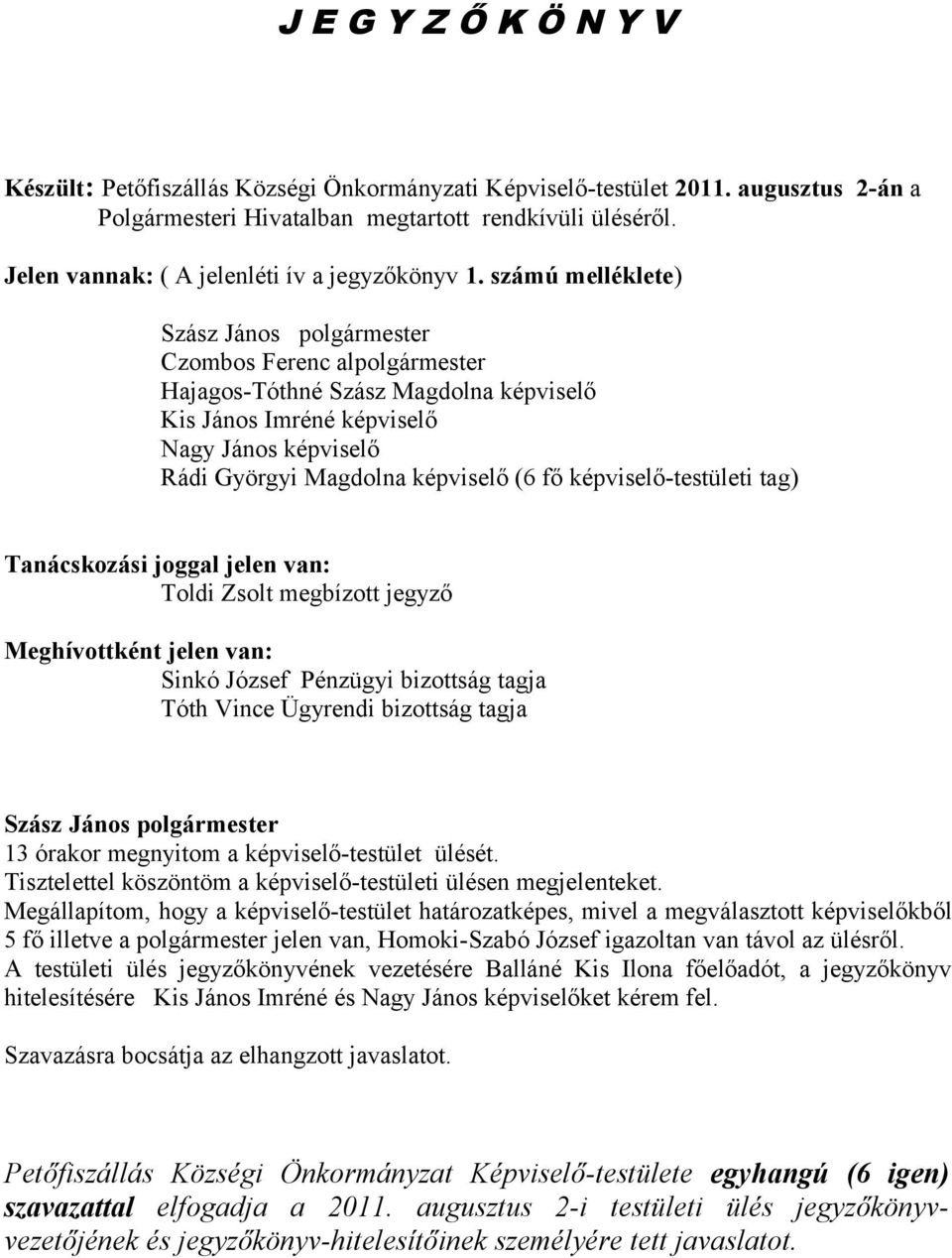 számú melléklete) Hajagos-Tóthné Szász Magdolna képviselő Kis János Imréné képviselő Nagy János képviselő Rádi Györgyi Magdolna képviselő (6 fő képviselő-testületi tag) Tanácskozási joggal jelen van: