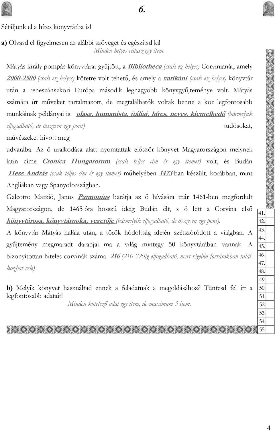 reneszánszkori Európa második legnagyobb könyvgyűjteménye volt. Mátyás számára írt műveket tartalmazott, de megtalálhatók voltak benne a kor legfontosabb munkáinak példányai is.