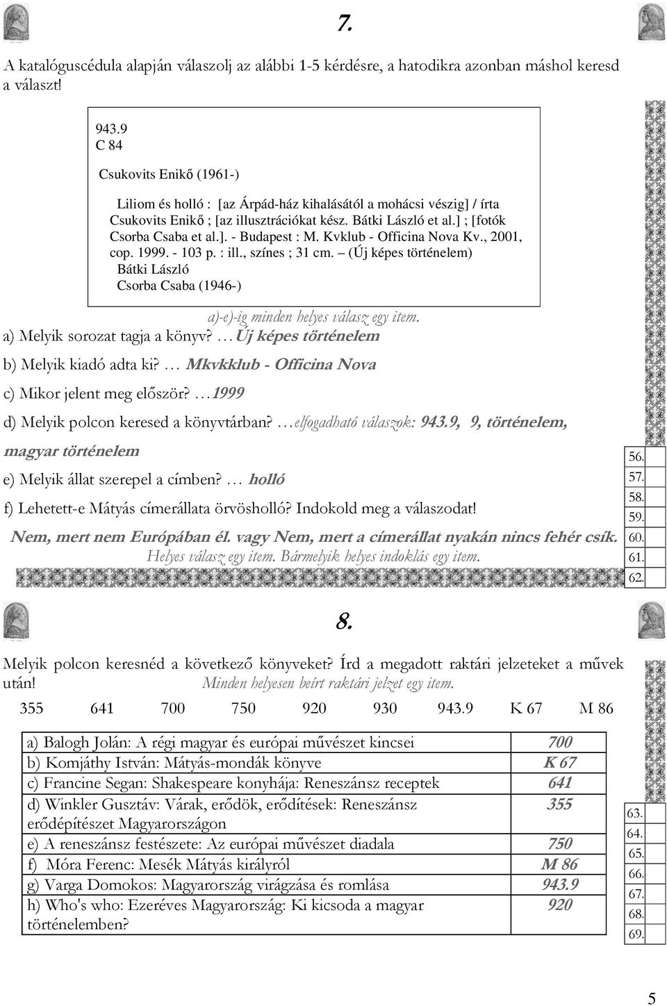 Kvklub - Officina Nova Kv., 2001, cop. 1999. - 103 p. : ill., színes ; 31 cm. (Új képes történelem) Bátki László Csorba Csaba (1946-) a)-e)-ig minden helyes válasz egy item.