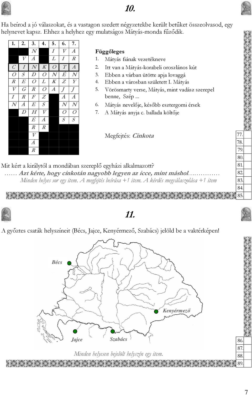 Ebben a városban született I. Mátyás V G R O A J J 5. I R F Z Á Á Vörösmarty verse, Mátyás, mint vadász szerepel benne, Szép... N Á E S N N 6. Mátyás nevelője, később esztergomi érsek D H V O O 7.