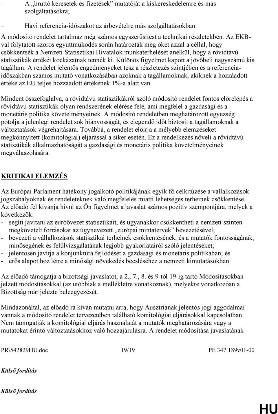 Az EKBval folytatott szoros együttműködés során határozták meg őket azzal a céllal, hogy csökkentsék a Nemzeti Statisztikai Hivatalok munkaterhelését anélkül, hogy a rövidtávú statisztikák értékét