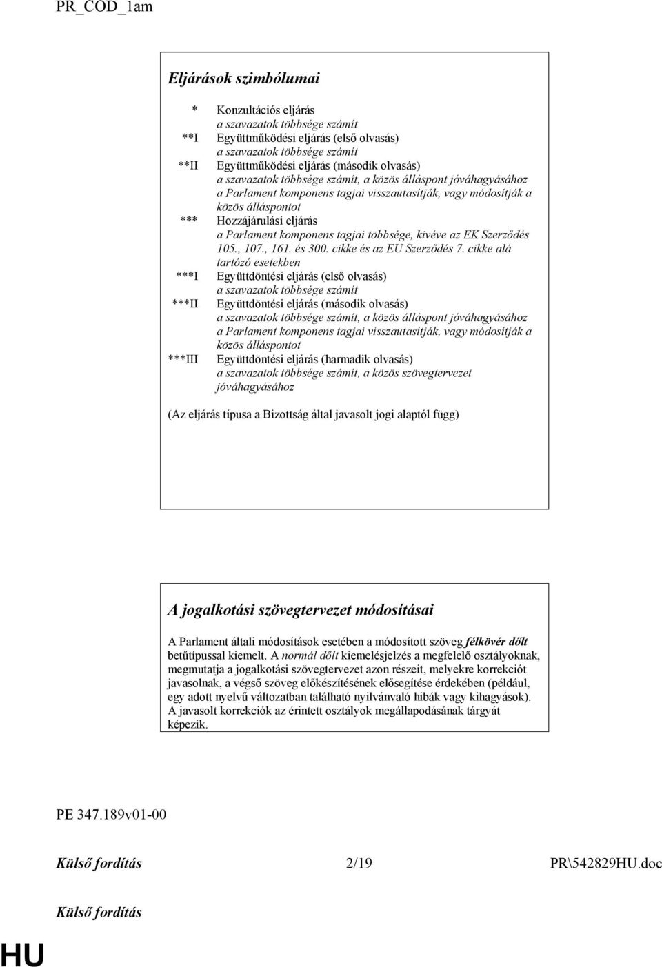 komponens tagjai többsége, kivéve az EK Szerződés 105., 107., 161. és 300. cikke és az EU Szerződés 7.