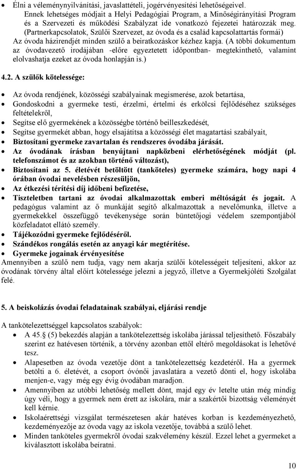 (Partnerkapcsolatok, Szülői Szervezet, az óvoda és a család kapcsolattartás formái) Az óvoda házirendjét minden szülő a beiratkozáskor kézhez kapja.