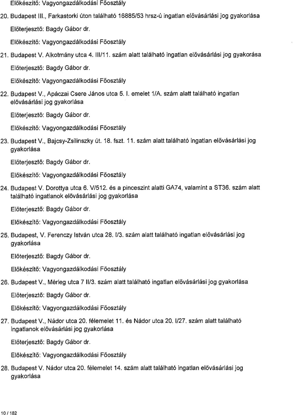 Előkészítő: Vagyongazdálkodási Főosztály 22. Budapest V., Apáczai Csere János utca 5. 1. emelet 1/A. szám alatt található ingatlan elővásárlási jog gyakorlása Előterjesztő: Bagdy Gábor dr.