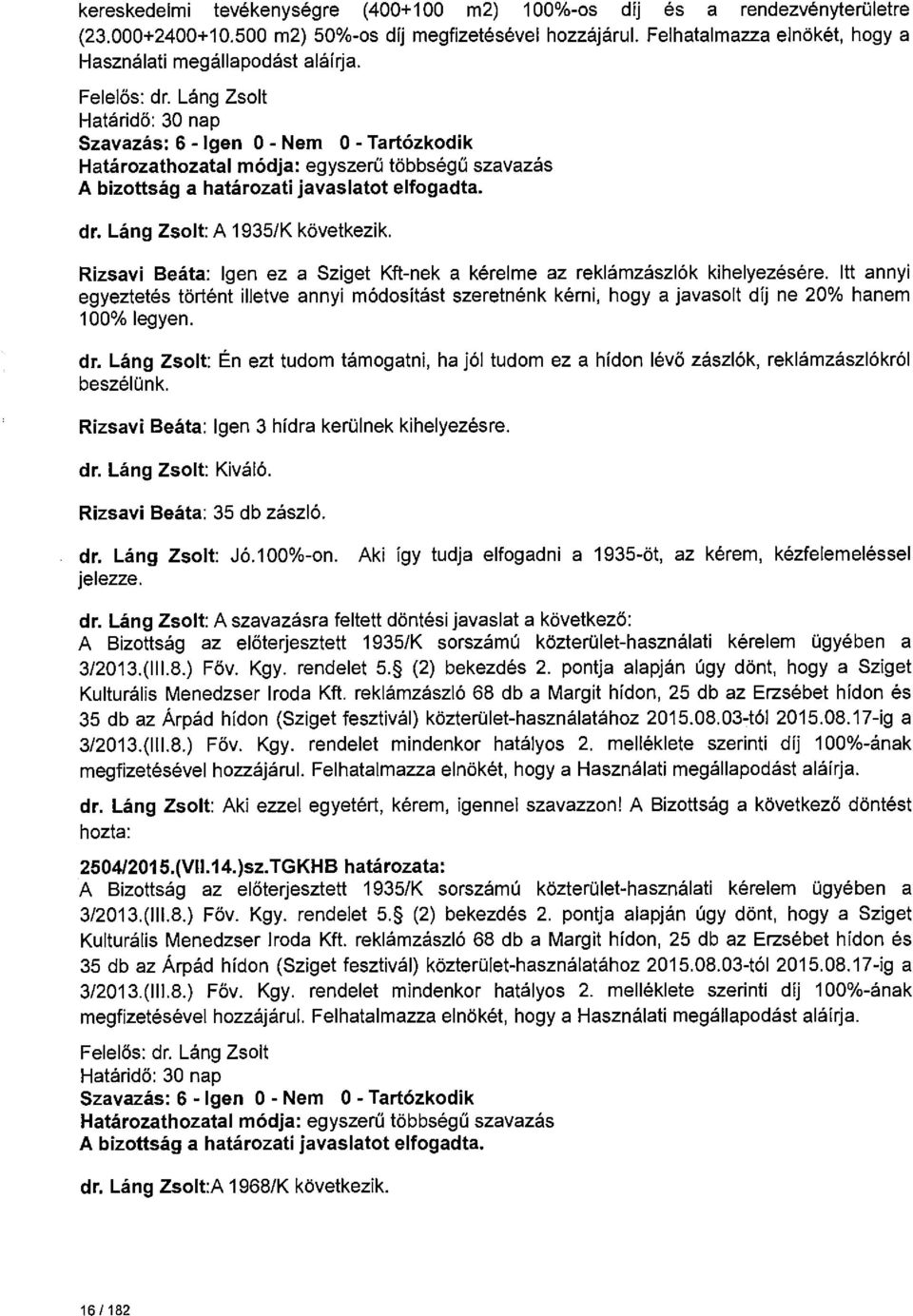 Itt annyi egyeztetés történt illetve annyi módositást szeretnénk kérni, hogy a javasolt díj ne 20% hanem 100% legyen. dr.