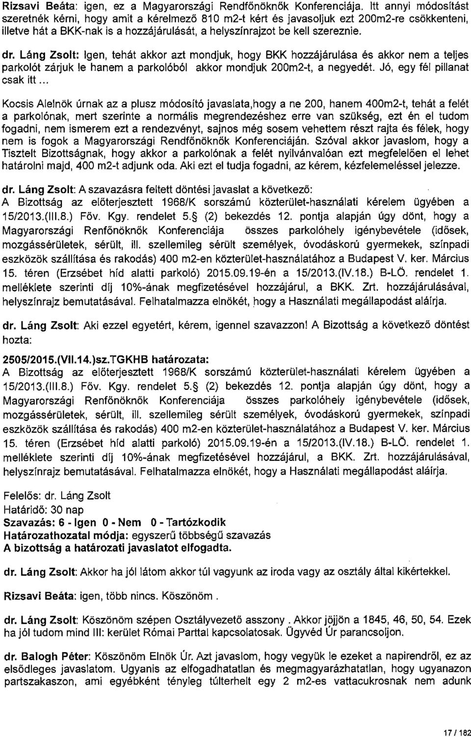 Láng Zsolt: Igen, tehát akkor azt mondjuk, hogy BKK hozzájárulása és akkor nem a teljes parkolót zárjuk le hanem a parkolóból akkor mondjuk 200m2-t, a negyedét. Jó, egy fél pillanat csak itt.