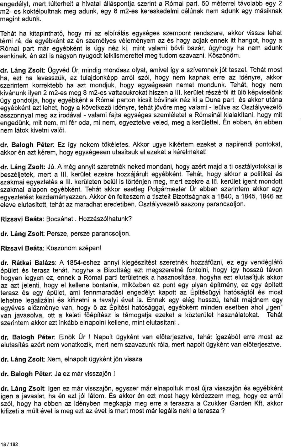 egyébként is úgy néz ki, mint valami bóvli bazár, úgyhogy ha nem adunk senkinek, én azt is nagyon nyugodt lelkiismerettel meg tudom szavazni. Köszönöm. dr.