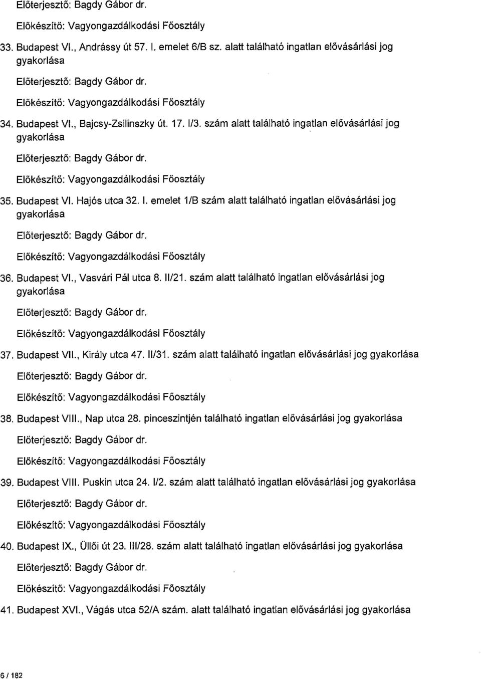 szám alatt található ingatlan elővásárlási jog gyakorlása Előterjesztő: Bagdy Gábor dr. Előkészítő: Vagyongazdálkodási Főosztály 35. Budapest VI. Hajós utca 32. 1.