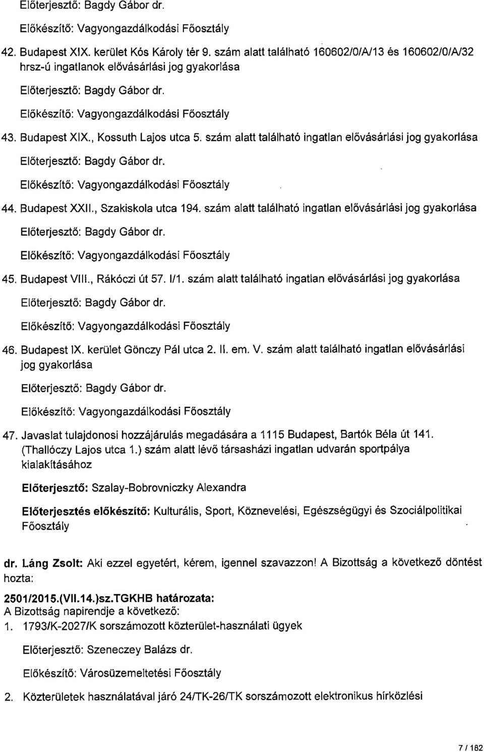, Kossuth Lajos utca 5. szám alatt található ingatlan elővásárlási jog gyakorlása Előterjesztő: Bagdy Gábor dr. Előkészítő: Vagyongazdálkodási Főosztály 44. Budapest XXII., Szakiskola utca 194.