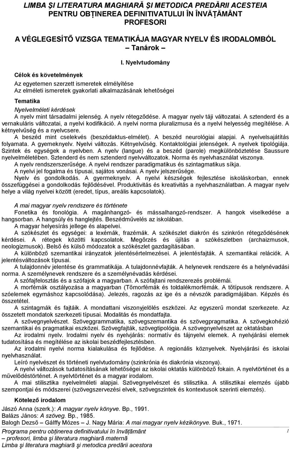 A nyelv rétegződése. A magyar nyelv táji változatai. A sztenderd és a vernakuláris változatai, a nyelvi kodifikáció. A nyelvi norma pluralizmusa és a nyelvi helyesség megítélése.