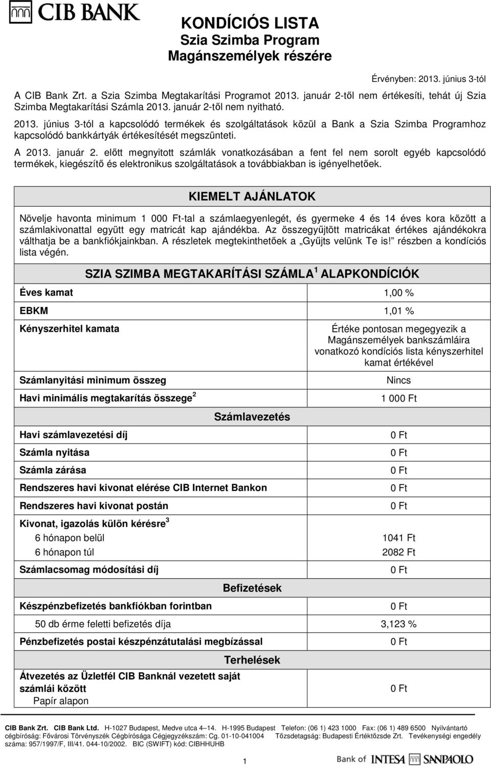 KIEMELT AJÁNLATOK Növelje havonta minimum 1 00-tal a számlaegyenlegét, és gyermeke 4 és 14 éves kora között a számlakivonattal együtt egy matricát kap ajándékba.