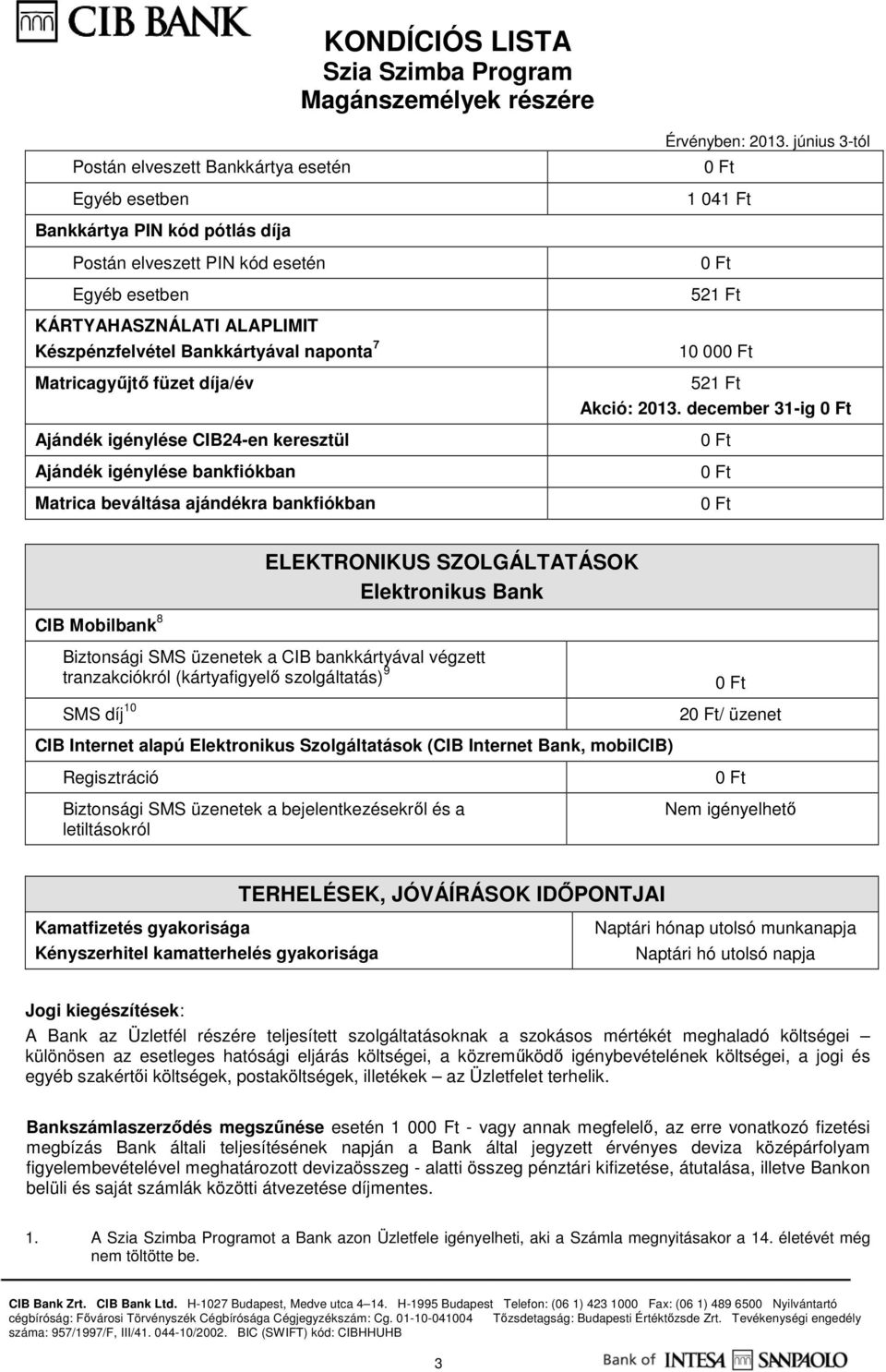 december 31-ig CIB Mobilbank 8 ELEKTRONIKUS SZOLGÁLTATÁSOK Elektronikus Bank Biztonsági SMS üzenetek a CIB bankkártyával végzett tranzakciókról (kártyafigyelő szolgáltatás) 9 SMS díj 10 CIB Internet