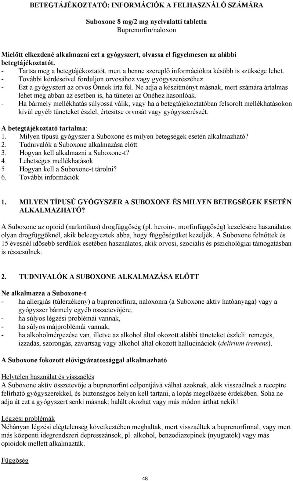 - Ezt a gyógyszert az orvos Önnek írta fel. Ne adja a készítményt másnak, mert számára ártalmas lehet még abban az esetben is, ha tünetei az Önéhez hasonlóak.