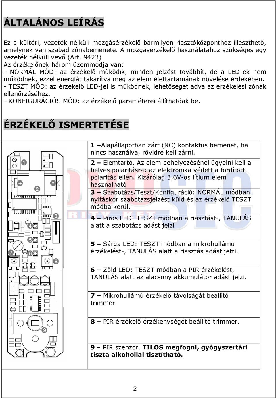 9423) Az érzékelınek három üzemmódja van: - NORMÁL MÓD: az érzékelı mőködik, minden jelzést továbbít, de a LED-ek nem mőködnek, ezzel energiát takarítva meg az elem élettartamának növelése érdekében.