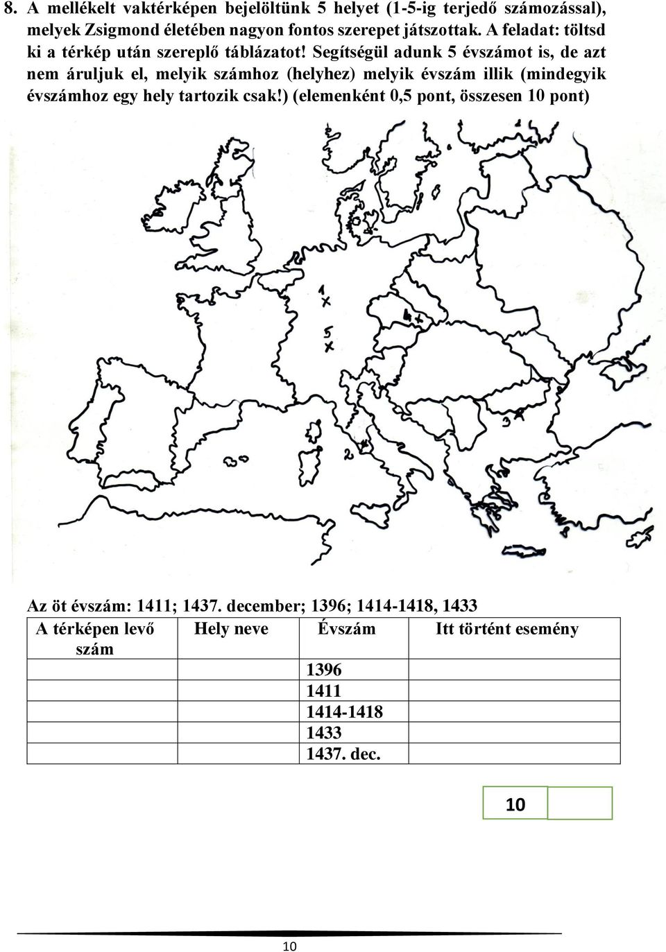 Segítségül adunk 5 évszámot is, de azt nem áruljuk el, melyik számhoz (helyhez) melyik évszám illik (mindegyik évszámhoz egy hely