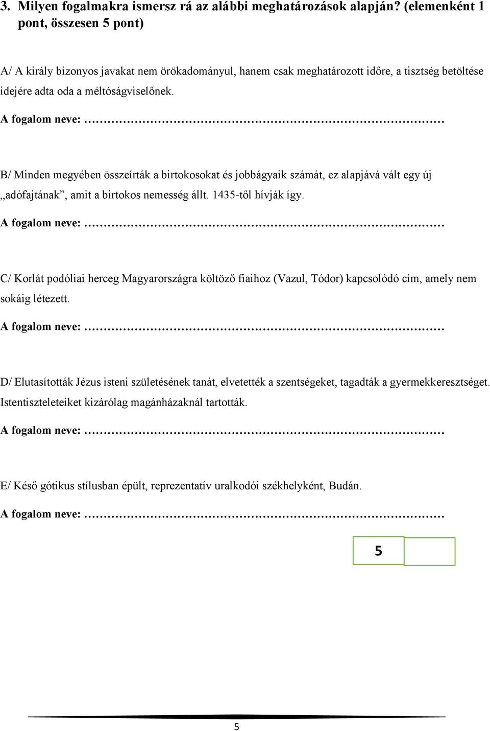 A fogalom neve: B/ Minden megyében összeírták a birtokosokat és jobbágyaik számát, ez alapjává vált egy új adófajtának, amit a birtokos nemesség állt. 1435-től hívják így.