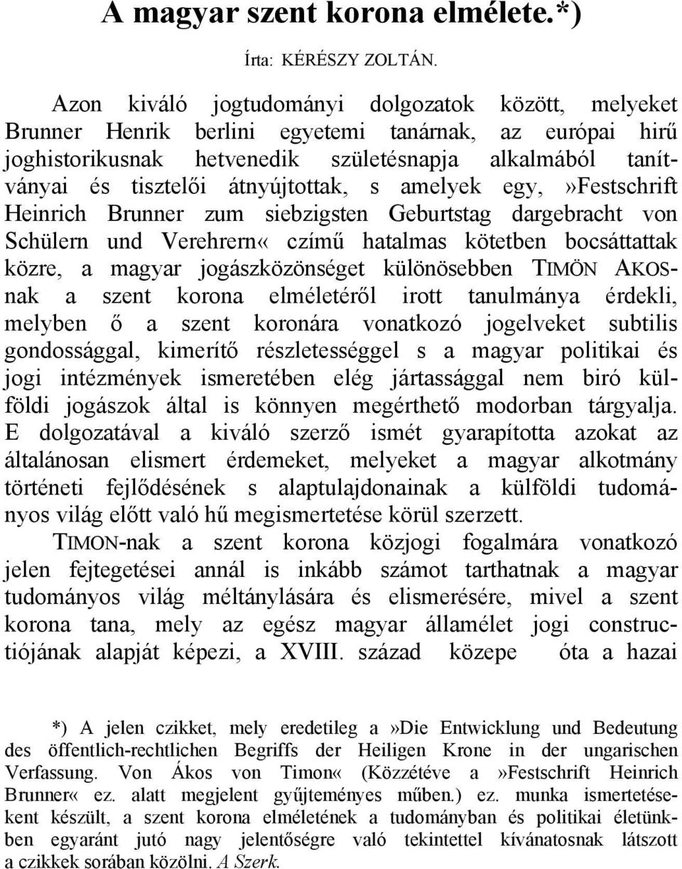 átnyújtottak, s amelyek egy,»festschrift Heinrich Brunner zum siebzigsten Geburtstag dargebracht von Schülern und Verehrern«czímű hatalmas kötetben bocsáttattak közre, a magyar jogászközönséget