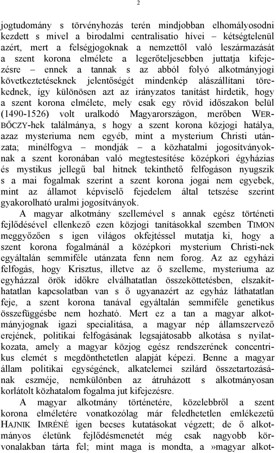 tanítást hirdetik, hogy a szent korona elmélete, mely csak egy rövid időszakon belül (1490-1526) volt uralkodó Magyarországon, merőben WER- BŐCZY-hek találmánya, s hogy a szent korona közjogi