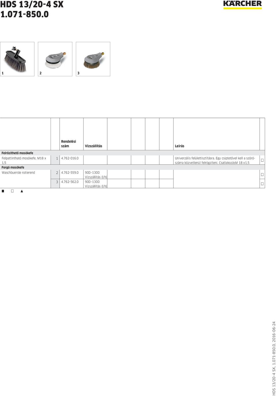 0 900 1300 Vízszállítás (l/h) 3 4.762-562.0 900 1300 Vízszállítás (l/h) 1 4.762-016.