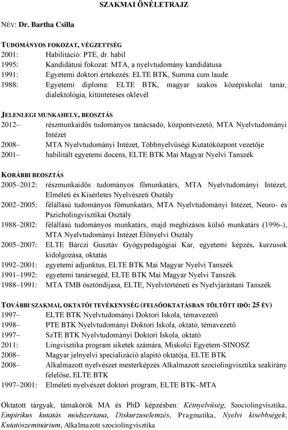 dialektológia, kitüntetéses oklevél JELENLEGI MUNKAHELY, BEOSZTÁS 2012 részmunkaidős tudományos tanácsadó, központvezető, MTA Nyelvtudományi Intézet 2008 MTA Nyelvtudományi Intézet, Többnyelvűségi