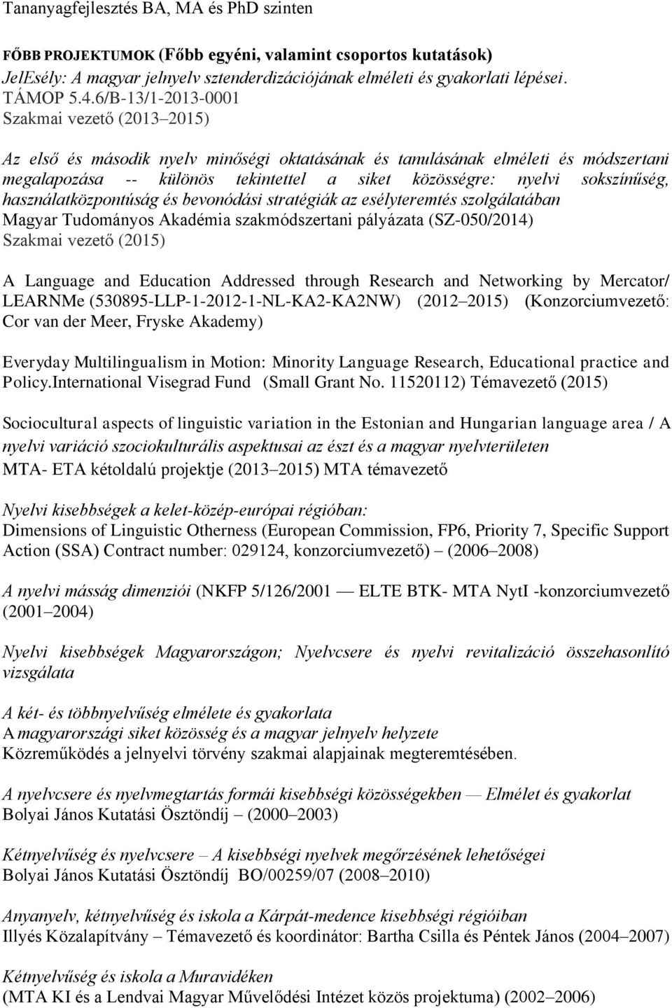 sokszínűség, használatközpontúság és bevonódási stratégiák az esélyteremtés szolgálatában Magyar Tudományos Akadémia szakmódszertani pályázata (SZ-050/2014) Szakmai vezető (2015) A Language and