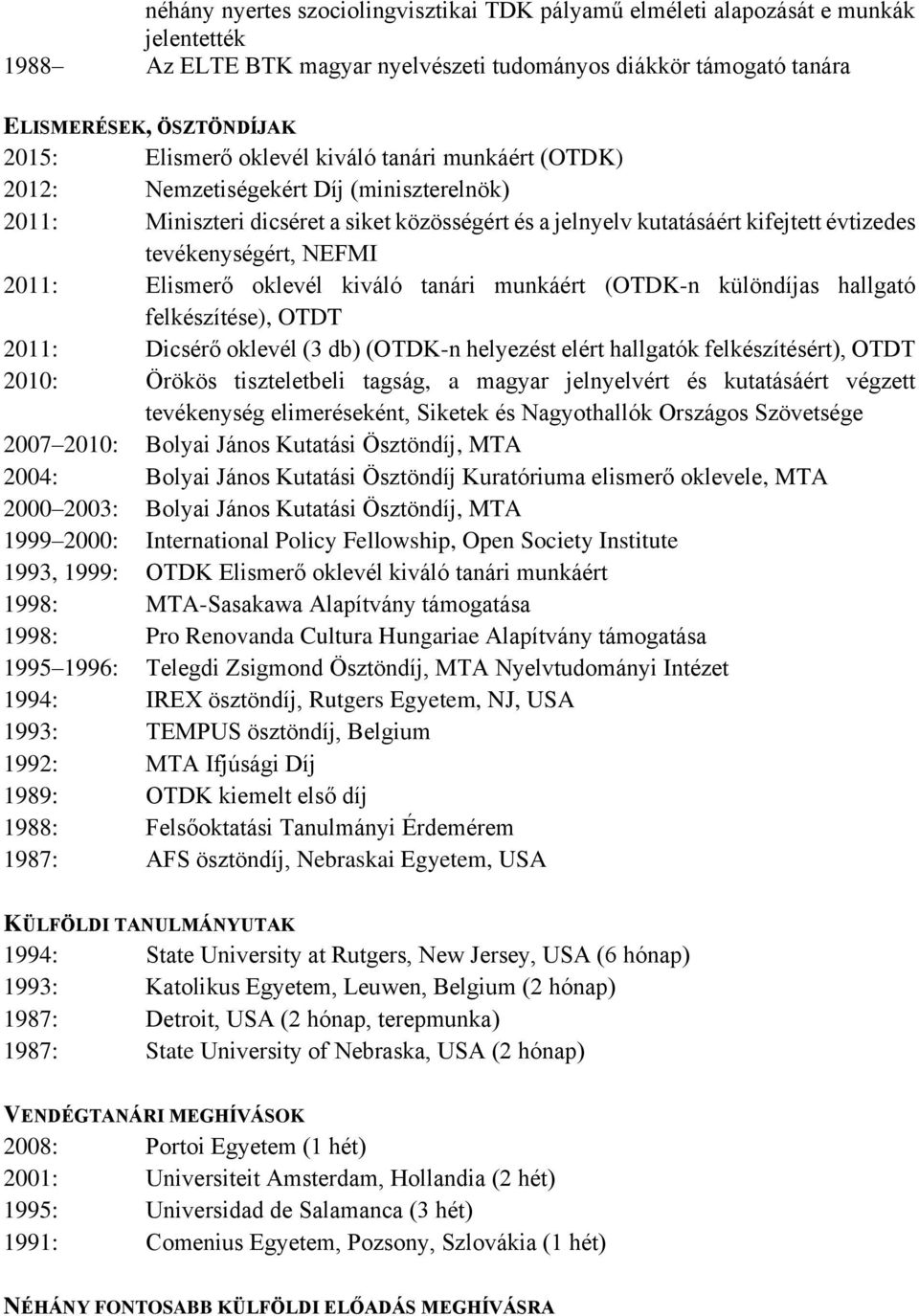 2011: Elismerő oklevél kiváló tanári munkáért (OTDK-n különdíjas hallgató felkészítése), OTDT 2011: Dicsérő oklevél (3 db) (OTDK-n helyezést elért hallgatók felkészítésért), OTDT 2010: Örökös