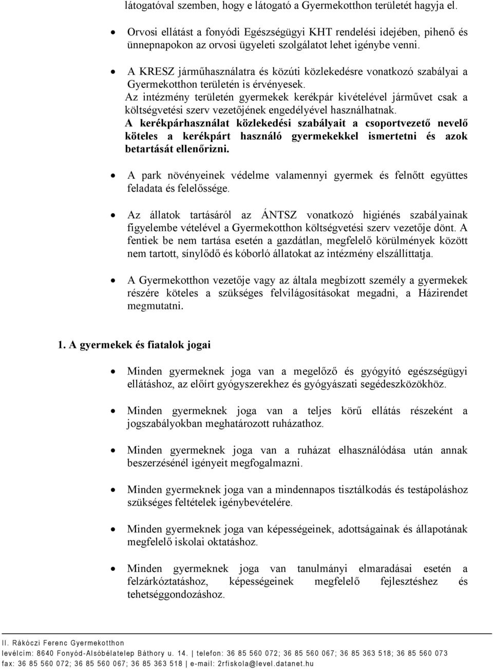 A KRESZ járműhasználatra és közúti közlekedésre vonatkozó szabályai a Gyermekotthon területén is érvényesek.