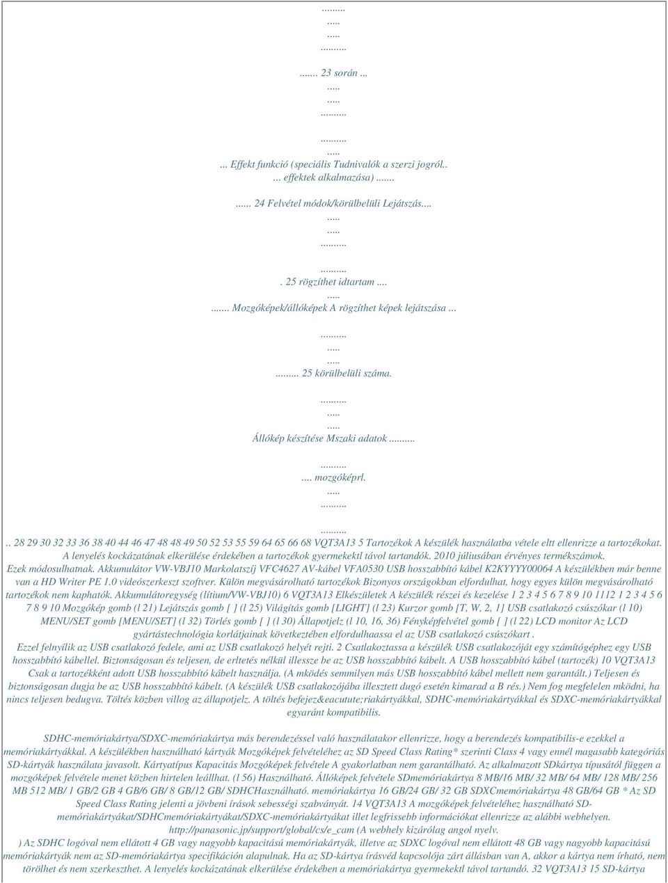 .. 28 29 30 32 33 36 38 40 44 46 47 48 48 49 50 52 53 55 59 64 65 66 68 VQT3A13 5 Tartozékok A készülék használatba vétele eltt ellenrizze a tartozékokat.