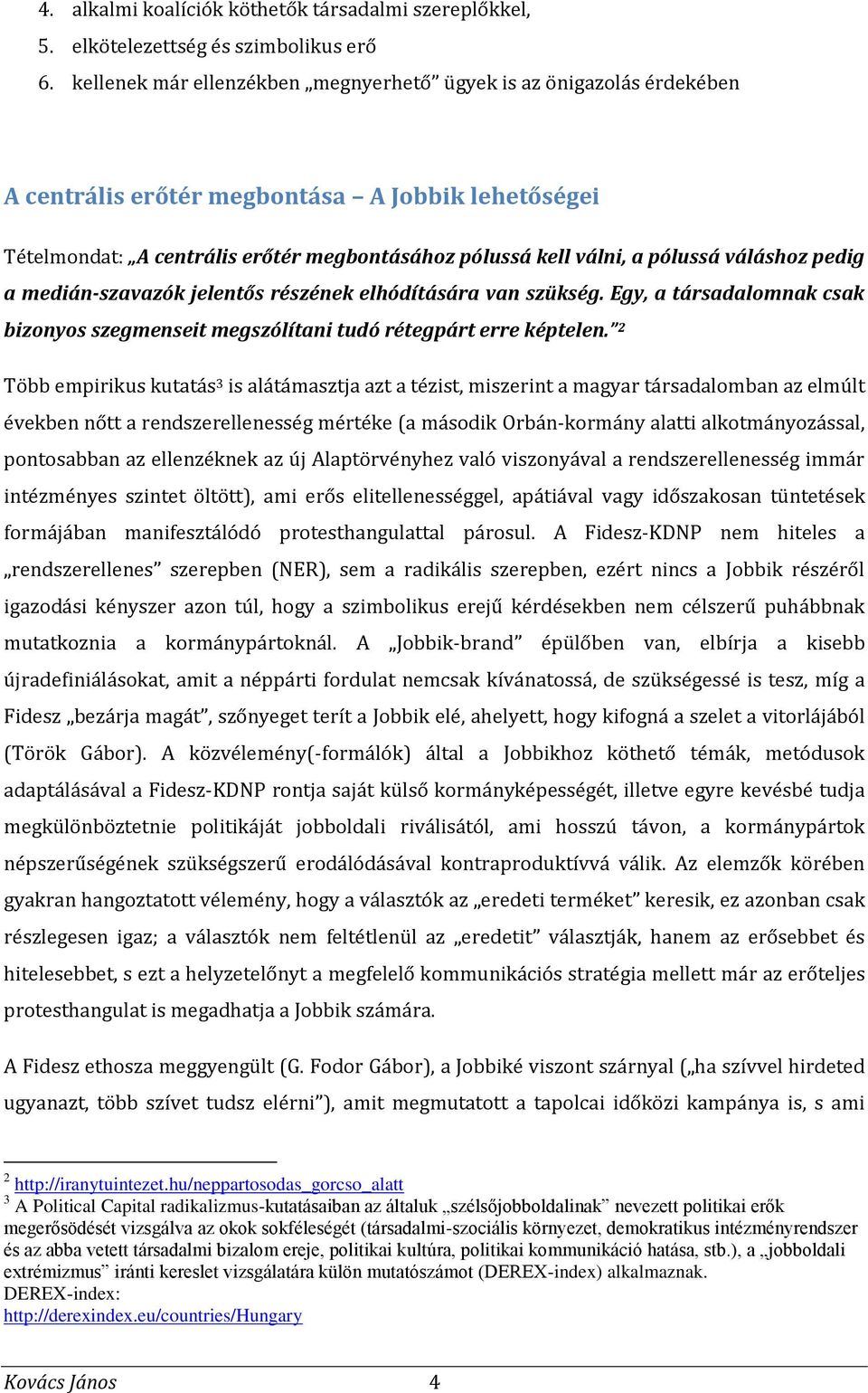 váláshoz pedig a medián-szavazók jelentős részének elhódítására van szükség. Egy, a társadalomnak csak bizonyos szegmenseit megszólítani tudó rétegpárt erre képtelen.