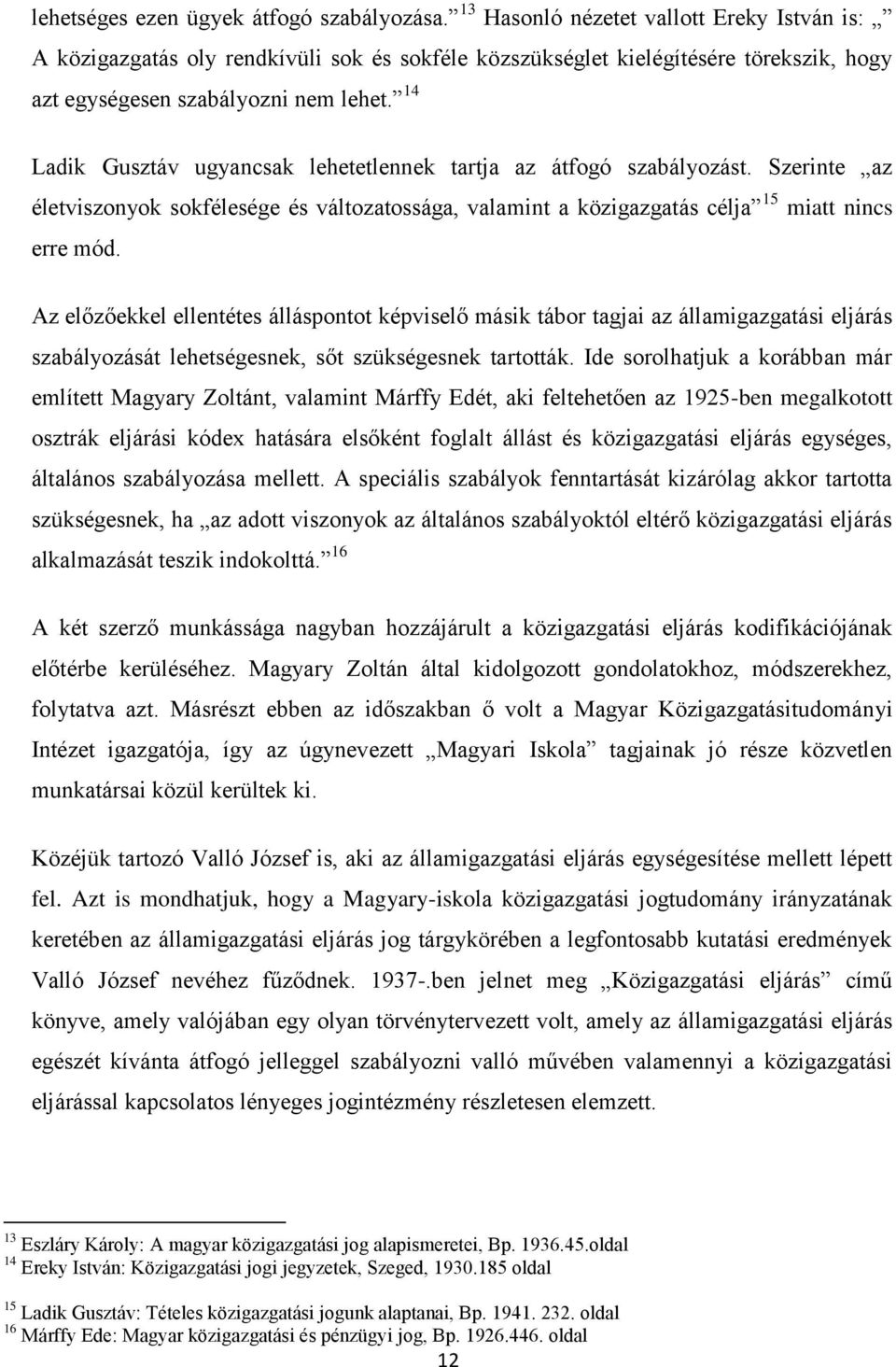 14 Ladik Gusztáv ugyancsak lehetetlennek tartja az átfogó szabályozást. Szerinte az életviszonyok sokfélesége és változatossága, valamint a közigazgatás célja 15 miatt nincs erre mód.