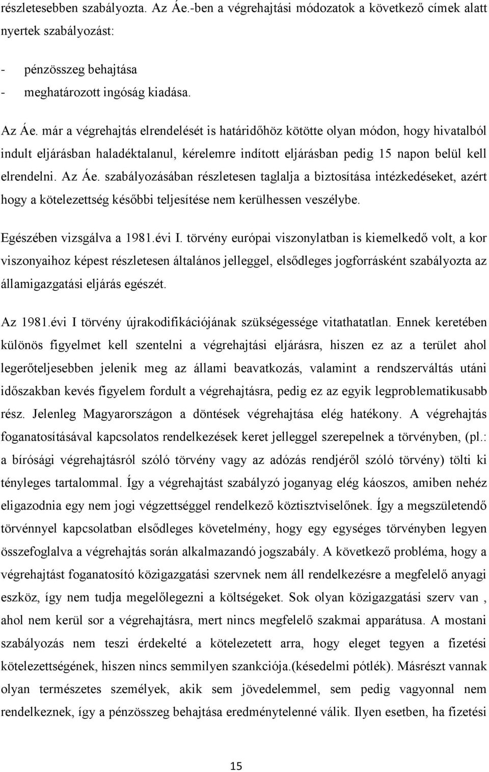 már a végrehajtás elrendelését is határidőhöz kötötte olyan módon, hogy hivatalból indult eljárásban haladéktalanul, kérelemre indított eljárásban pedig 15 napon belül kell elrendelni. Az Áe.