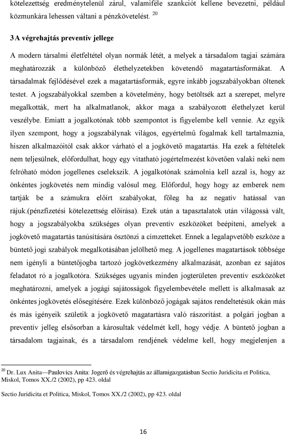 A társadalmak fejlődésével ezek a magatartásformák, egyre inkább jogszabályokban öltenek testet.