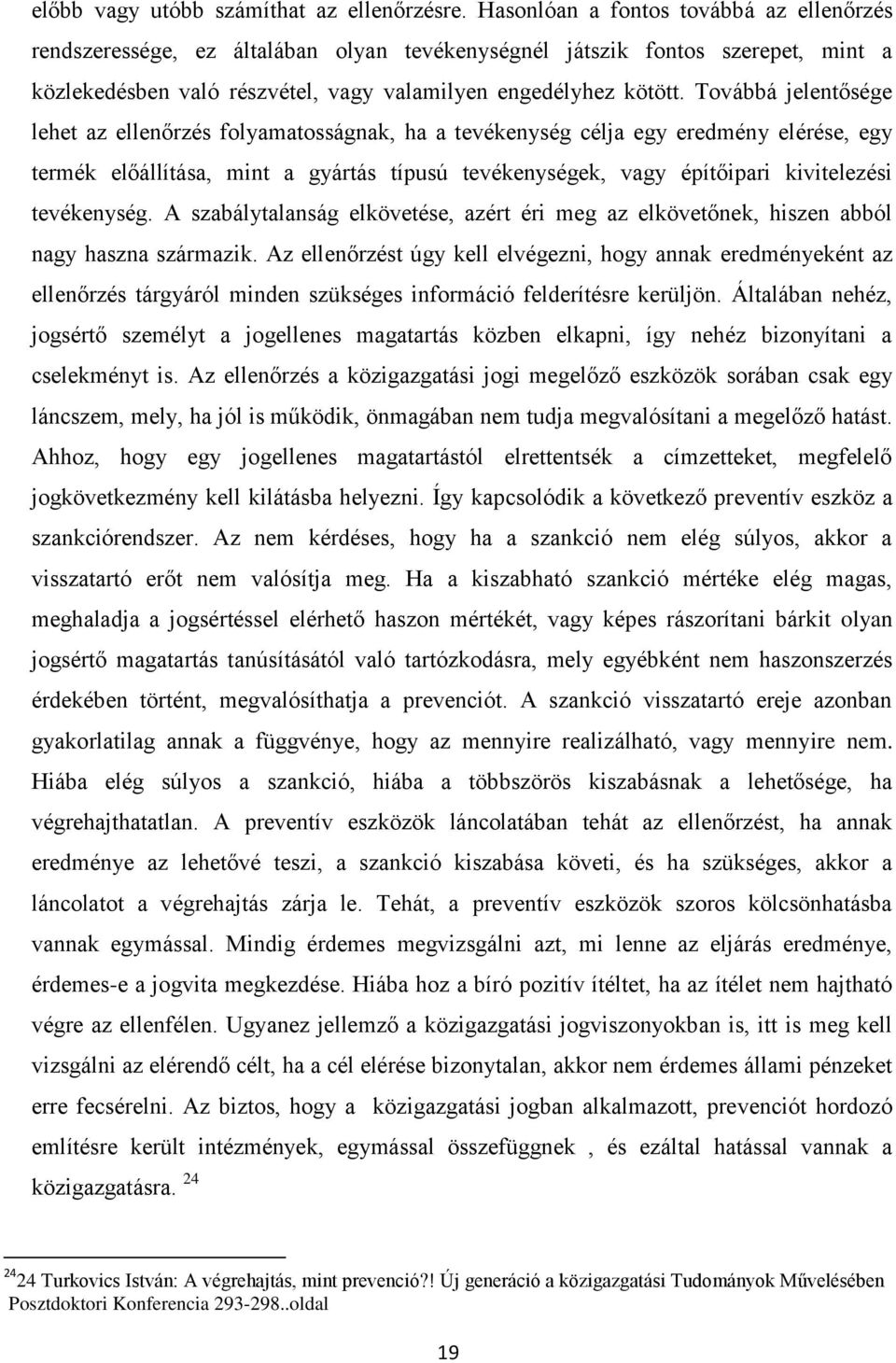 Továbbá jelentősége lehet az ellenőrzés folyamatosságnak, ha a tevékenység célja egy eredmény elérése, egy termék előállítása, mint a gyártás típusú tevékenységek, vagy építőipari kivitelezési