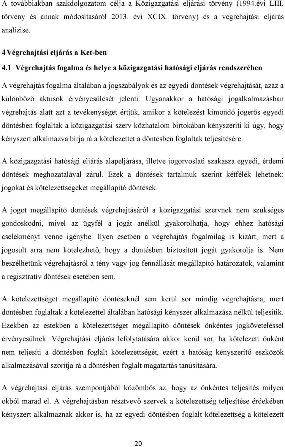 1 Végrehajtás fogalma és helye a közigazgatási hatósági eljárás rendszerében A végrehajtás fogalma általában a jogszabályok és az egyedi döntések végrehajtását, azaz a különböző aktusok