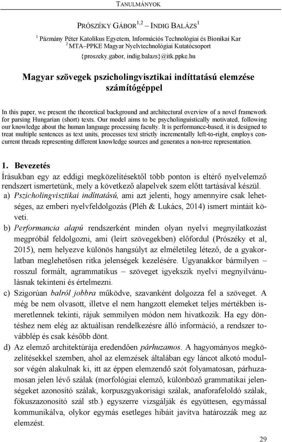 hu Magyar szövegek pszicholingvisztikai indíttatású elemzése számítógéppel In this paper, we present the theoretical background and architectural overview of a novel framework for parsing Hungarian