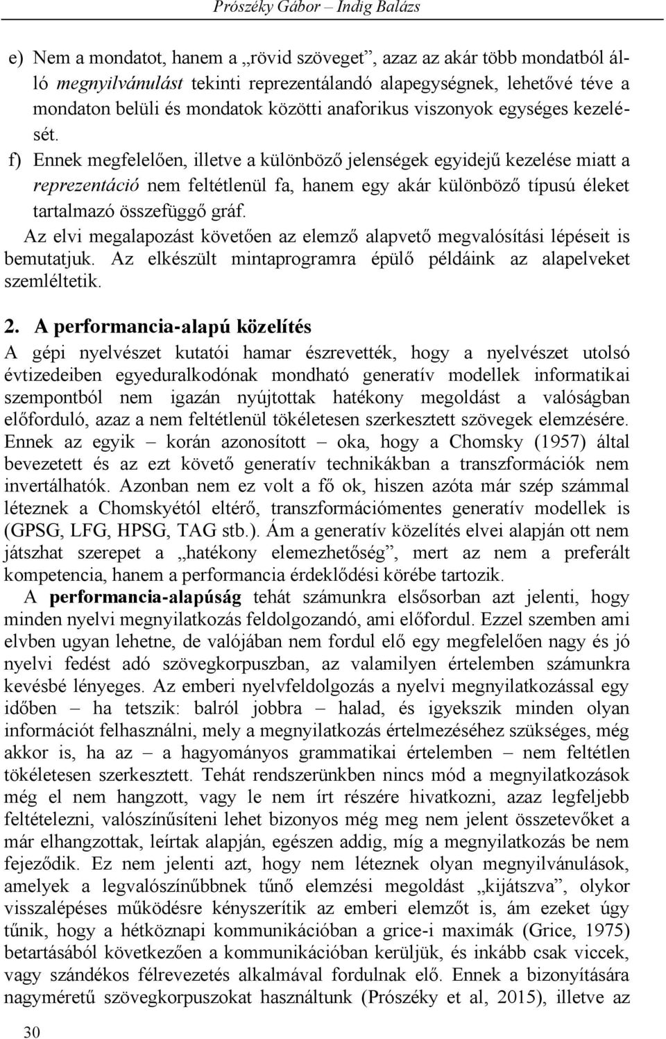 f) Ennek megfelelően, illetve a különböző jelenségek egyidejű kezelése miatt a reprezentáció nem feltétlenül fa, hanem egy akár különböző típusú éleket tartalmazó összefüggő gráf.